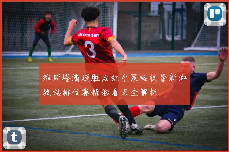 维斯塔潘连胜后红牛策略收紧新加坡站排位赛精彩看点全解析