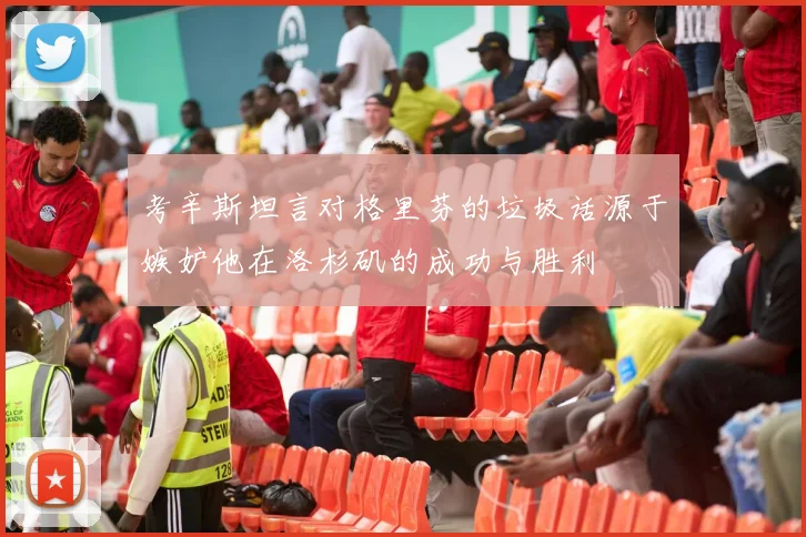考辛斯坦言对格里芬的垃圾话源于嫉妒他在洛杉矶的成功与胜利